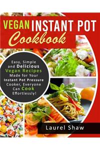 Vegan Instant Pot Cookbook: Easy, Simple and Delicious Vegan Recipes Made for Your Instant Pot Pressure Cooker, Everyone Can Cook Effortlessly!