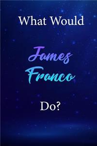 What Would James Franco Do?