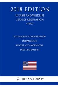 Interagency Cooperation - Endangered Species Act-Incidental Take Statements (US Fish and Wildlife Service Regulation) (FWS) (2018 Edition)