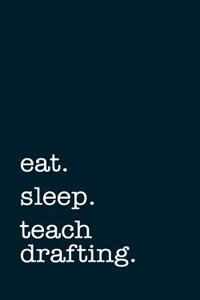 Eat. Sleep. Teach Drafting. - Lined Notebook