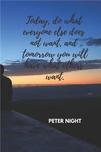 Today, Do What Everyone Else Does Not Want, and Tomorrow You Will Have What Others Want.