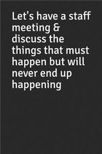 Let's Have a Staff Meeting & Discuss the Things That Must Happen But Will Never End Up Happening