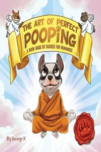 The Art of Perfect Pooping: A book made by dogses for humanses