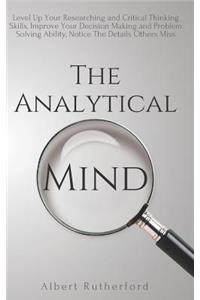 The Analytical Mind: Level Up Your Researching and Critical Thinking Skills, Improve Your Decision Making and Problem Solving Ability, Notice the Details Others Miss