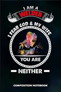 I Am a Welder I Fear God and My Wife You Are Neither