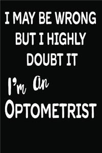 I May Be Wrong But I Highly Doubt It I'm an Optometrist