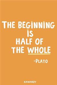 The Beginning Is Half of the Whole - Plato: Blank Lined Motivational Inspirational Quote Journal