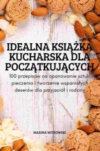 Idealna KsiĄŻka Kucharska Dla PoczĄtkujĄcych