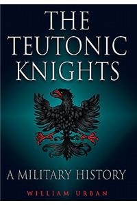 Teutonic Knights: A Military History