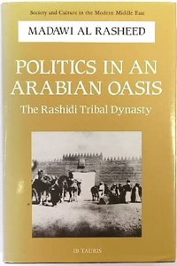 Politics in an Arabian Oasis: Rashidi Tribal Dynasty (Society and Culture in the Middle East)
