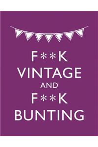 F**K VINTAGE & F**K BUNTING