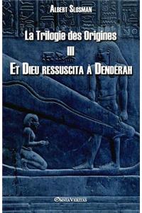 Trilogie des Origines III - Et Dieu ressuscita à Dendérah