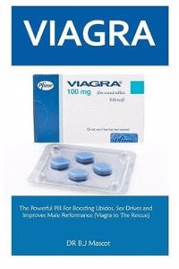 Viagra for Men: The Powerful Viagra Pill for Boosting Libidos, Sex Drives and Improves Male Performance (Viagra to the Rescue)