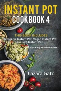 Instant Pot Cookbook 4: 3 Manuscripts - Ketogenic Instant Pot, Vegan Instant Pot, Low Carb Instant Pot