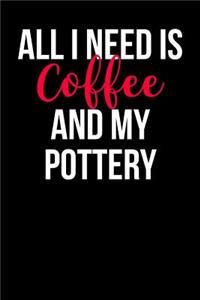 All I Need Is Coffee and My Pottery: Blank Lined Journal