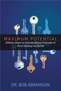 Maximum Potential: Fifteen Keys to Unlocking the Fullness of Your Destiny in Christ