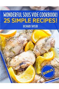 Wonderful Sous Vide Cookbook! 25 Simple Recipes!