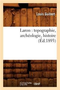 Laron: Topographie, Archéologie, Histoire (Éd.1893)