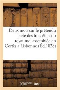Deux Mots Sur Le Prétendu Acte Des Trois États Du Royaume, Assemblée En Cortès À Lisbonne (Éd.1828)