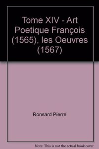 Tome XIV - Art Poetique Francois (1565), Les Oeuvres (1567)