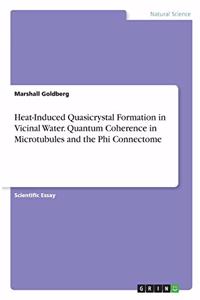 Heat-Induced Quasicrystal Formation in Vicinal Water. Quantum Coherence in Microtubules and the Phi Connectome