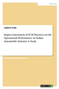 Impact Assessment of SCM Practices on the Operational Performance in Indian Automobile Industry. A Study