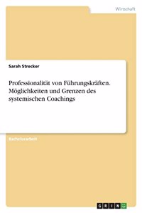 Professionalität von Führungskräften. Möglichkeiten und Grenzen des systemischen Coachings