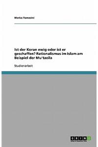 Ist der Koran ewig oder ist er geschaffen? Rationalismus im Islam am Beispiel der Mu'tazila