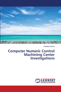 Computer Numeric Control Machining Center Investigations