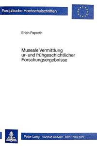 Museale Vermittlung Ur- Und Fruehgeschichtlicher Forschungsergebnisse
