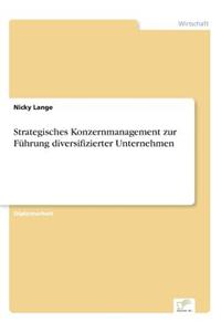 Strategisches Konzernmanagement zur Führung diversifizierter Unternehmen