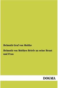 Helmuth von Moltkes Briefe an seine Braut und Frau