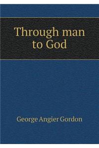 Through Man to God