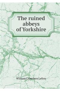 The ruined abbeys of Yorkshire