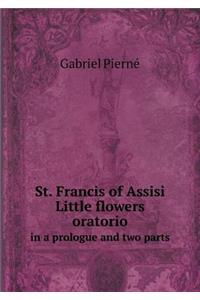 St. Francis of Assisi Little Flowers Oratorio in a Prologue and Two Parts