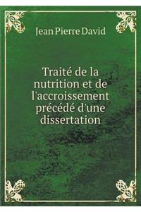 Traité de la Nutrition Et de l'Accroissement Précédé d'Une Dissertation