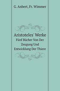 Aristoteles' Werke Fünf Bücher Von Der Zeugung Und Entwicklung Der Thiere