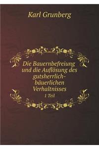 Die Bauernbefreiung Und Die Auflösung Des Gutsherrlich-Bäuerlichen Verhaltnisses 1 Teil