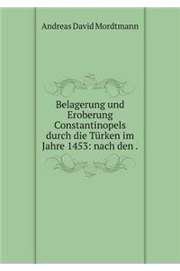 Belagerung und Eroberung Constantinopels durch die Türken im Jahre 1453