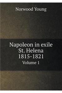 Napoleon in Exile St. Helena 1815-1821 Volume 1