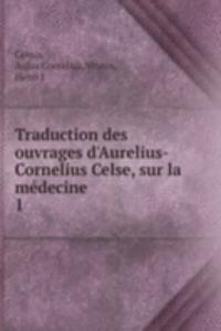 Traduction des ouvrages d'Aurelius-Cornelius Celse, sur la medecine