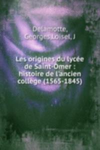 Les origines du lycee de Saint-Omer : histoire de l'ancien college (1565-1845)