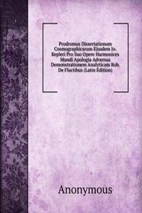 Prodromus Dissertationum Cosmographicarum Ejusdem Jo. Kepleri Pro Suo Opere Harmonices Mundi Apologia Adversus Demonstrationem Analyticam Rob. De Fluctibus (Latin Edition)