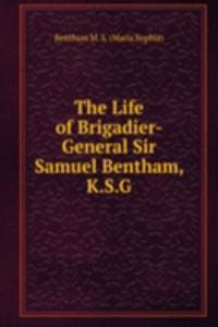 Life of Brigadier-General Sir Samuel Bentham, K.S.G.
