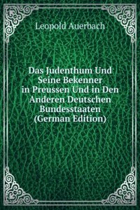 Das Judenthum Und Seine Bekenner in Preussen Und in Den Anderen Deutschen Bundesstaaten (German Edition)