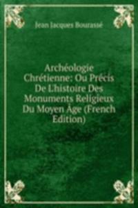 Archeologie Chretienne: Ou Precis De L'histoire Des Monuments Religieux Du Moyen Age (French Edition)