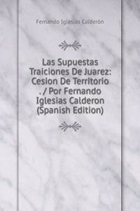 Las Supuestas Traiciones De Juarez: Cesion De Territorio . / Por Fernando Iglesias Calderon (Spanish Edition)