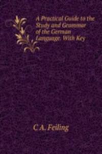 Practical Guide to the Study and Grammar of the German Language. With Key