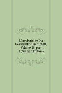 Jahresberichte Der Geschichtswissenschaft, Volume 25, part 1 (German Edition)