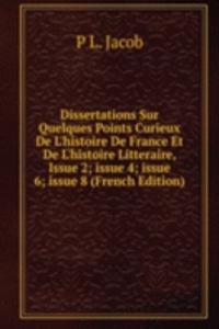 Dissertations Sur Quelques Points Curieux De L'histoire De France Et De L'histoire Litteraire, Issue 2; issue 4; issue 6; issue 8 (French Edition)